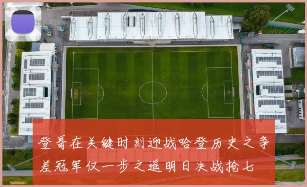 登哥在关键时刻迎战哈登历史之争差冠军仅一步之遥明日决战抢七