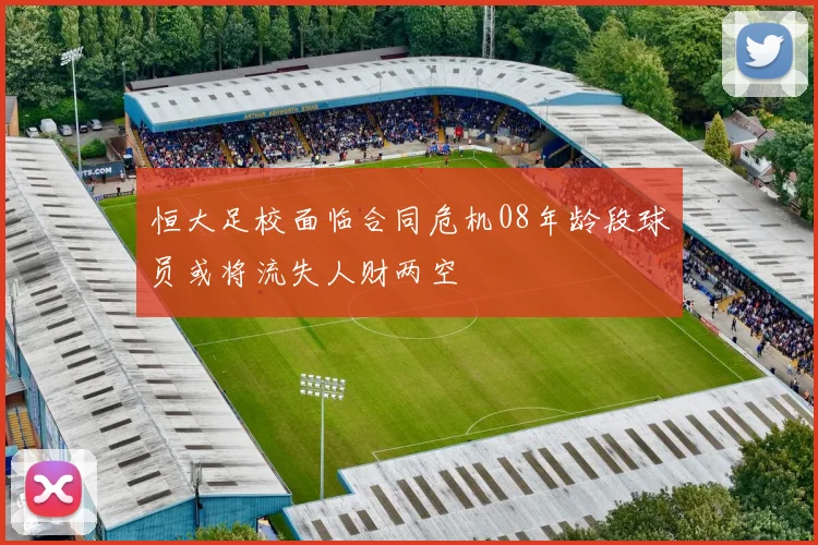恒大足校面临合同危机08年龄段球员或将流失人财两空